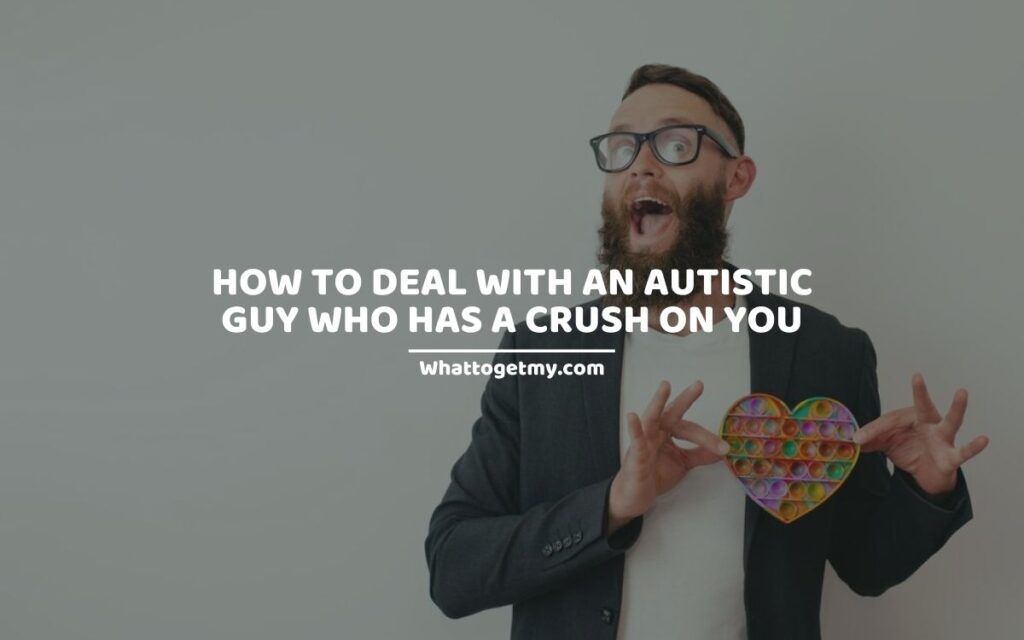 HOW TO DEAL WITH AN AUTISTIC GUY WHO HAS A CRUSH ON YOU (1)