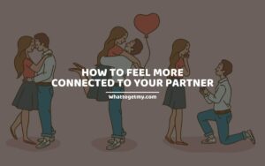 HOW TO FEEL MORE CONNECTED TO YOUR PARTNER