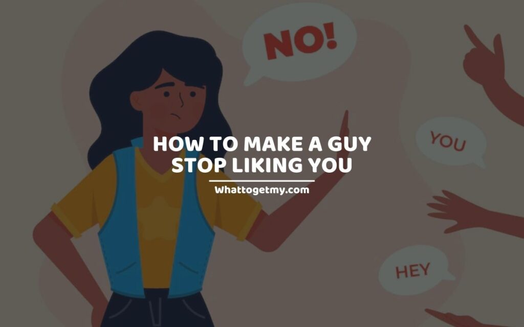 How To Make A Guy Stop Liking You