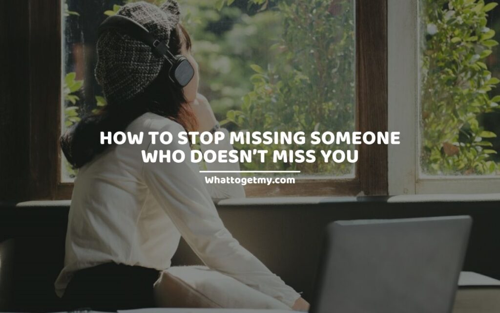 How To Stop Missing Someone Who Doesn’t Miss You
