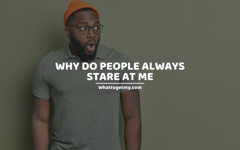 Why do people always stare at me