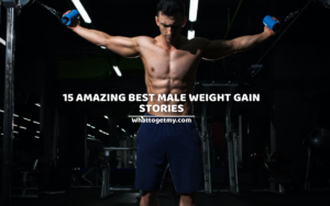 15 AMAZING BEST MALE WEIGHT GAIN STORIES