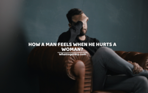 How A Man Feels When He Hurts A Woman