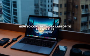 How To Convert Work Laptop To Personal