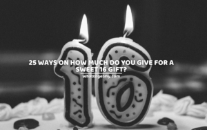 25 WAYS ON HOW MUCH DO YOU GIVE FOR A SWEET 16 GIFT