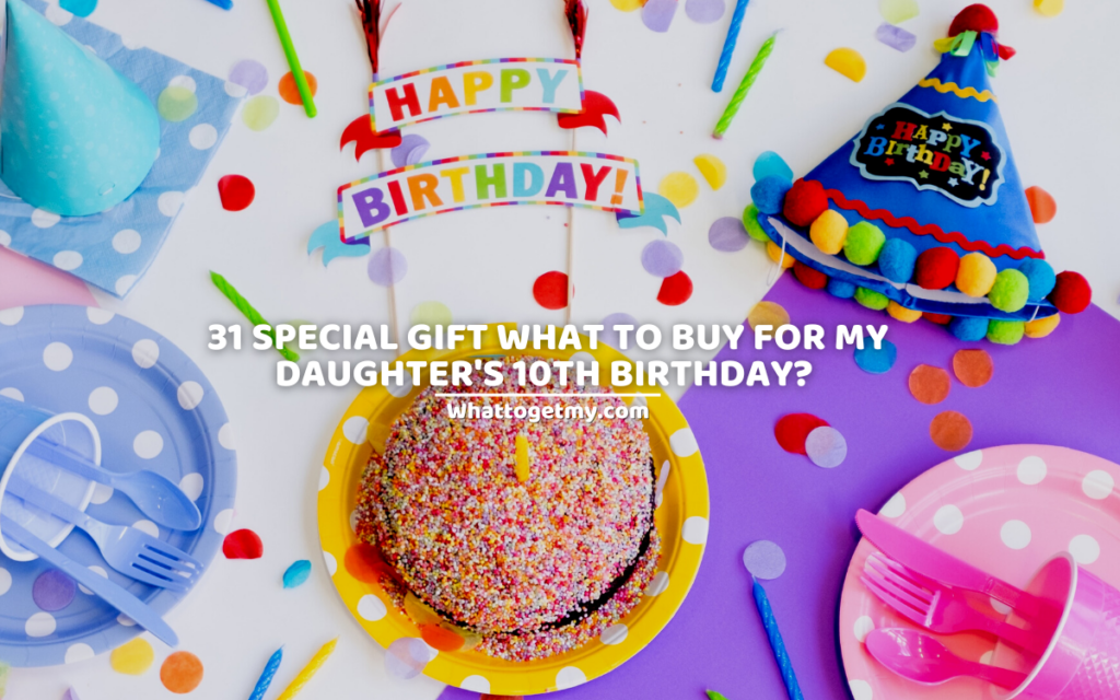 31 SPECIAL GIFT WHAT TO BUY FOR MY DAUGHTER'S 10TH BIRTHDAY