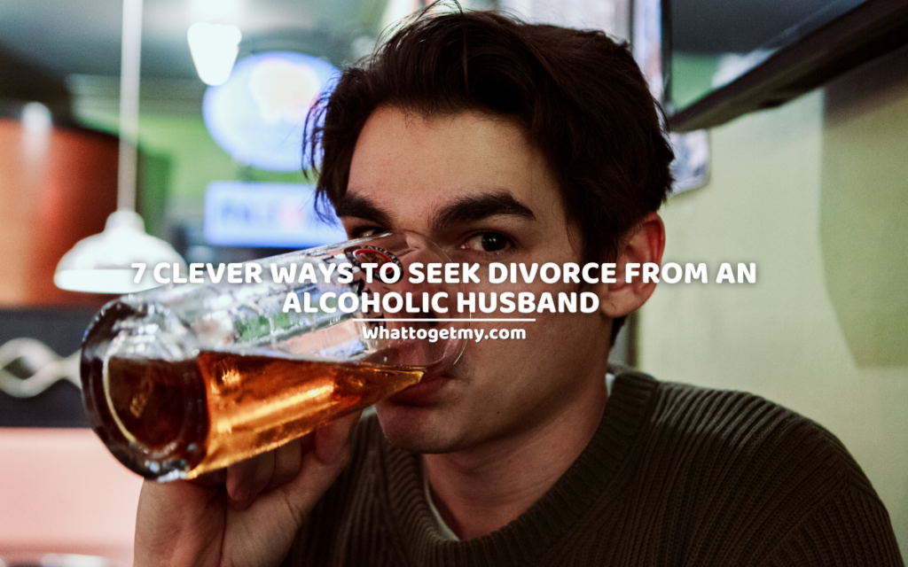 7 Clever Ways To Seek Divorce From An Alcoholic Husband