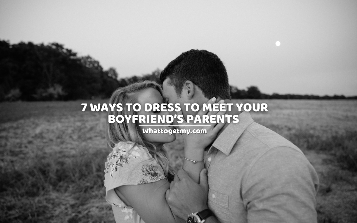 7-ways-to-dress-to-meet-your-boyfriend-s-parents-what-to-get-my