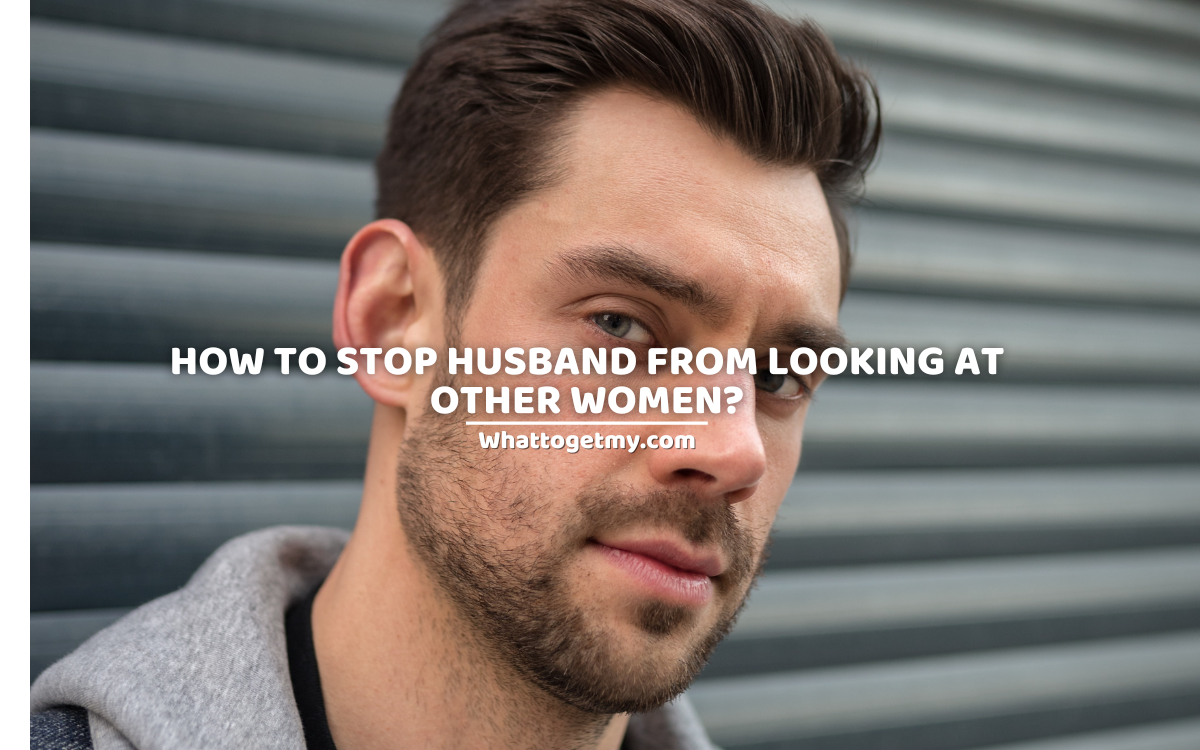 How To Stop Husband From Looking At Other Women 5 Effective Ways   How To Stop Husband From Looking At Other Women. 5 Effective Ways. 