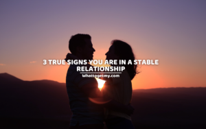 3 True Signs You are in a Stable Relationship