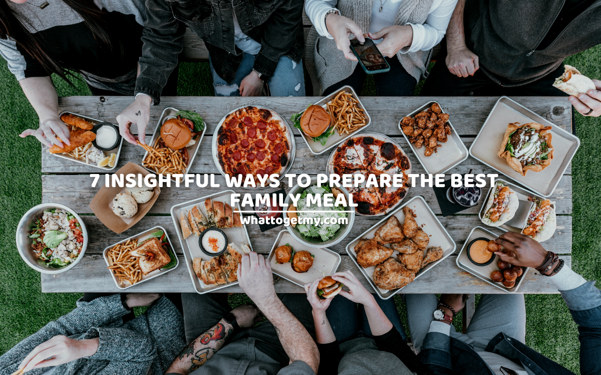 7 Insightful Ways To Prepare The Best Family Meal - What to get my...
