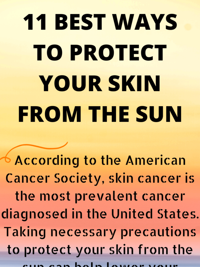 11 BEST WAYS TO PROTECT YOUR SKIN FROM THE SUN - What to get my